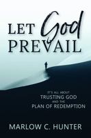 Let God Prevail: It's All about Trusting God and the Plan of Redemption 1735370126 Book Cover