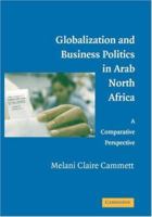 Globalization and Business Politics in Arab North Africa: A Comparative Perspective 0521869501 Book Cover