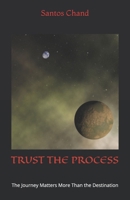 TRUST THE PROCESS: The Journey Matters More Than the Destination B0GNKB1YTS Book Cover
