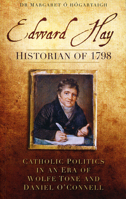 Edward Hay, Historian of 1798: Catholic Politics in an Era of Wolfe Tone and Daniel O'Connell 1845889924 Book Cover