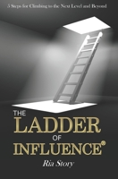 The Ladder of Influence: 5 Steps for Climbing to the Next Level and Beyond B0BW2G3W1L Book Cover