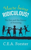 You're being ridiculous!: The fun and the frenzy of fostering 199998580X Book Cover