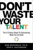 Don't Waste Your Talent : The 8 Critical Steps to Discovering What You Do Best 1563526115 Book Cover