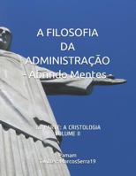 A FILOSOFIA DA ADMINISTRAÇÃO - Abrindo Mentes: 3a. PARTE: A CRISTOLOGIA - VOLUME II 1798055155 Book Cover