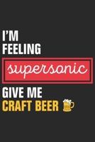 I'm feeling supersonic give me craft beer: A Beer Tasting Journal, Logbook & Festival Diary and Notebook for Beer Lovers 1677784415 Book Cover