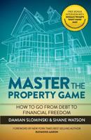 Master The Property Game: How To Go From Debt To Financial Freedom 1530087430 Book Cover