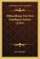 Abhandlung Von Den Zufalligen Farben (1765) 1179742613 Book Cover