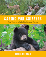 Caring for Critters: One Year at a Wildlife Rescue Centre 1772033871 Book Cover