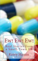Ew! Ew! Ew!: Real Stories from a Small-Town ER 1532954727 Book Cover