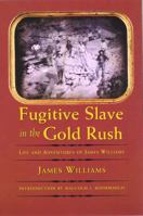 Fugitive Slave in the Gold Rush: Life and Adventures of James Williams (Blacks in the American West) 0803298129 Book Cover