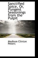 Sanctified Spice: Or, Pungent Seasonings From the Pulpit 153072371X Book Cover