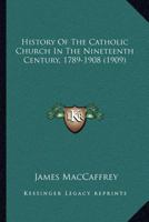 History of the Catholic Church in the Nineteenth Century (1789-1908) - Primary Source Edition 1016224362 Book Cover