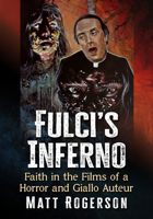 Fulci's Inferno: Faith in the Films of a Horror and Giallo Auteur 1476696772 Book Cover