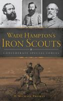 Wade Hampton's Iron Scouts: Confederate Special Forces 1467139386 Book Cover