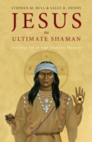 Jesus, the Ultimate Shaman: Enriching Life Through Shamanic Practices B0CGTP55W1 Book Cover