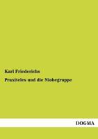 Praxiteles Und Die Niobegruppe: Nebst Erkl Rung Einiger Vasenbilder 384601706X Book Cover