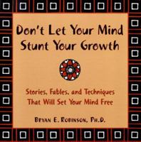 Don't Let Your Mind Stunt Your Growth: Stories, Fables, and Techniques That Will Set Your Mind Free 1572241934 Book Cover