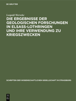 Die Ergebnisse Der Geologischen Forschungen in Elsa�-Lothringen Und Ihre Verwendung Zu Kriegszwecken: Vortrag in Der Mitgliederversammlung Der Wissenschaftlichen Gesellschaft in Stra�burg Am 19. Febru 3111268470 Book Cover