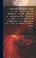 Report On the Recent Seismic Disturbances Within Cheviot County in Northern Canterbury and the Amuri District of Nelson, New Zealand 1021359890 Book Cover