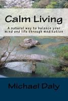 Calm Living: A Natural Way to Balance Your Mind and Life Through Meditation 1544710968 Book Cover