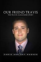 Our Friend Travis: The Travis Alexander Story 0692446613 Book Cover