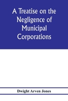 A treatise on the negligence of municipal corporations 1240020244 Book Cover