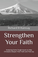 Strengthen Your Faith: Analyzing Some Tough Issues to Help Christians Deepen Their Faith and Their Joy B0DXC6FPL5 Book Cover