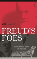 Freud's Foes: Psychoanalysis, Science, and Resistance 0742522644 Book Cover