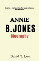 ANNIE B. JONES Biography: Inspiring a New Generation: The Legacy of Courage and Compassion B0F4RDSNFR Book Cover