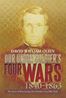 Our Union Soldier's Four Wars 1840-1863: The Story of Recovering One Family's Lost Billy Yank 1483664074 Book Cover