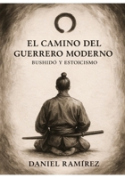 El camino del guerrero moderno: Bushido y Estoicismo (Spanish Edition) 6280222519 Book Cover