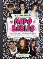 The Field Guide to Nepo Babies: Discover the Habits and Habitats of Children Who Made It Big Because of Mom and Dad 1523530464 Book Cover