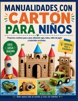 MANUALIDADES CON CARTÓN PARA NIÑOS: Proyectos creativos paso a paso utilizando cajas, tubos, rollos de papel y materiales reciclados. (Spanish Edition) B0H67Z2F9K Book Cover