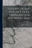 Historia De San Martín Y De La Emancipación Sud-Americana; Volume 1 1016820763 Book Cover