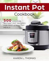 Instant Pot Cookbook: 500 Amazing Instant Pot Recipes For Fast & Healthy Meals 1981485171 Book Cover