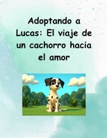 Adoptando a Lucas: El viaje de un cachorro hacia el amor. (Spanish Edition) B0FNR95589 Book Cover