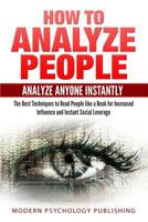 How to Analyze People: Analyze Anyone Instantly: The Best Techniques to Read People Like a Book for Increased Influence and Instant Social Leverage 1544966504 Book Cover