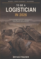 To Be a Logistician in 2026: The 92Y Standard for Property Accountability, GCSS-Army, and Supply Leadership from Company Through Brigade B0HKBMSJ3C Book Cover