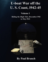 U-boat War off the U. S. Coast, 1942-45, Volume 1: Riding the High Tide, December 1941 to May 1942 1667898434 Book Cover