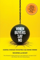 When Buyers Say No: Essential Strategies for Keeping a Sale Moving Forward 1455550590 Book Cover