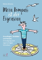 Mein Kompass ist der Eigensinn: Grundlagen, Vorbilder & Nutzen. Ermutigung zum eigensinnigen Schreiben 3347018281 Book Cover