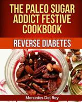 The Paleo Sugar Addict Festive Cookbook Reverse Diabetes 1979978212 Book Cover