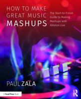 How to Make Great Music Mashups: The Start-to-Finish Guide to Making Mashups with Ableton Live 1138092789 Book Cover