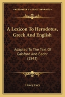 A Lexicon To Herodotus, Greek And English: Adapted To The Text Of Gaisford And Baehr 1022425471 Book Cover