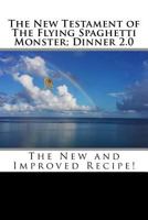 The New Testament of the Flying Spaghetti Monster; Dinner 2.0: New and Improved Recipe! 1986604543 Book Cover