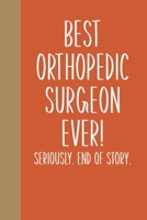 Best Orthopedic Surgeon Ever! Seriously. End of Story.: Lined Journal in Orange for Writing, Journaling, To Do Lists, Notes, Gratitude, Ideas, and More with Funny Cover Quote 1673666426 Book Cover