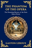 The Phantom of the Opera: The Original Gothic Mystery Romance - Love, Obsession, and Terror (Library of Alexandria) 1806290464 Book Cover