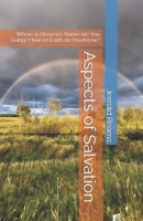 Aspects of Salvation: Where in Heaven's Name are You Going? How on Earth do You Know? B0GDSVYLFW Book Cover