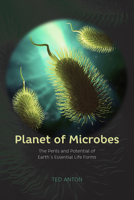 Planet of Microbes: The Perils and Potential of Earth's Essential Life Forms 022635394X Book Cover
