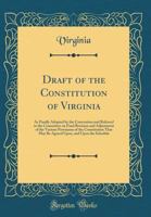 Draft of the Constitution of Virginia: As Finally Adopted by the Convention and Referred to the Committee on Final Revision and Adjustment of the Various Provisions of the Constitution That May Be Agr 1359103481 Book Cover